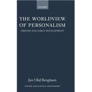 The Worldview of Personalism Origins and Early Development by Bengtsson, Jan Olof, 9780199297191