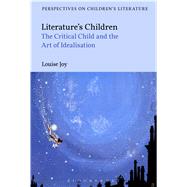 Literature's Children: The Critical Child and the Art of Idealisation by Joy, Louise, 9781472577191