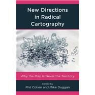 New Directions in Radical Cartography Why the Map is Never the Territory by Cohen, Phil; Duggan, Mike, 9781538147191