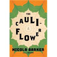 The Cauliflower A Novel by Barker, Nicola, 9781627797191