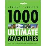 Lonely Planet's 1000 Ultimate Adventures by Atkinson, Brett; Armstrong, Kate; Bain, Andrew; Barton, Robin; Baxter, Sarah, 9781743217191
