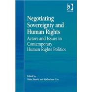 Negotiating Sovereignty and Human Rights: Actors and Issues in Contemporary Human Rights Politics by Cox,Michaelene, 9780754677192