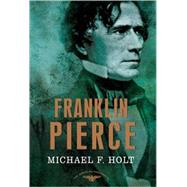 Franklin Pierce The American Presidents Series: The 14th President, 1853-1857 by Holt, Michael F.; Schlesinger, Jr., Arthur M.; Wilentz, Sean, 9780805087192