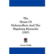 The House of Hohenzollern and the Hapsburg Monarchy by Pollak, Gustav, 9781104417192