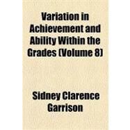 Variation in Achievement and Ability Within the Grades by Garrison, Sidney Clarence; Bowles, William Lisle, 9781154467192