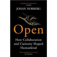 Open How Collaboration and Curiosity Shaped Humankind by Norberg, Johan, 9781786497192