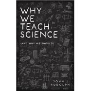 Why We Teach Science (and Why We Should) by Rudolph, John L., 9780192867193