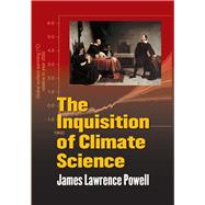 The Inquisition of Climate Science by Powell, James Lawrence, 9780231157193