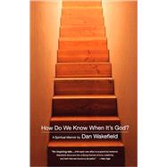 How Do We Know When It's God? A Spiritual Memoir by Wakefield, Dan, 9780316917193