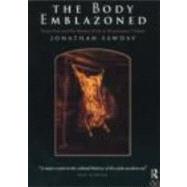 The Body Emblazoned: Dissection and the Human Body in Renaissance Culture by Sawday; Jonathan, 9780415157193