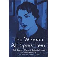 The Woman All Spies Fear Code Breaker Elizebeth Smith Friedman and Her Hidden Life by Greenfield, Amy Butler, 9780593127193
