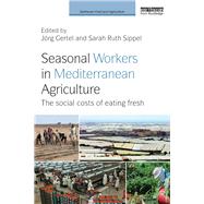 Seasonal Workers in Mediterranean Agriculture: The Social Costs of Eating Fresh by Gertel; Jrg, 9781138097193