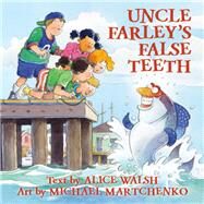 Uncle Farley's False Teeth by Walsh, Alice; Martchenko, Michael, 9781771087193