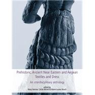 Prehistoric, Ancient Near Eastern and Aegean Textiles and Dress: An Interdisciplinary Anthology by Harlow, Mary; Michel, Cecile; Nosch, Marie-louise, 9781782977193