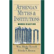 Athenian Myths and Institutions Words in Action by Tyrrell, Wm Blake; Brown, Frieda S., 9780195067194