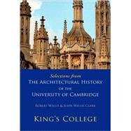 Selections from The Architectural History of the University of Cambridge: King's College and Eton College by Robert Willis , John Willis Clark, 9780521147194