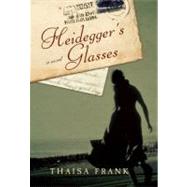 Heidegger's Glasses A Novel by Frank, Thaisa, 9781582437194