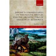 Jerome's Commentaries on the Pauline Epistles and the Architecture of Exegetical Authority by Cain, Andrew, 9780192847195