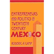 Entrepreneurs and Politics in Twentieth-Century Mexico by Camp, Roderic Ai, 9780195057195