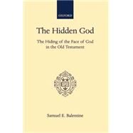 The Hidden God The Hiding of the Face of God in the Old Testament by Balentine, Samuel E., 9780198267195