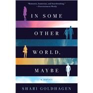 In Some Other World, Maybe A Novel by Goldhagen, Shari, 9781250087195