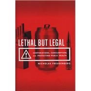 Lethal But Legal Corporations, Consumption, and Protecting Public Health by Freudenberg, Nicholas, 9780199937196