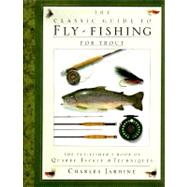 The Classic Guide to Fly-Fishing for Trout The Fly-Fisher's Book of Quarry, Tackle, & Techniques by JARDINE, CHARLES, 9780394587196