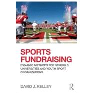 Sports Fundraising: Dynamic Methods for Schools, Universities and Youth Sport Organizations by Kelley; David J., 9780415507196
