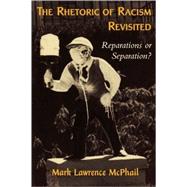 The Rhetoric of Racism Revisited Reparations or Separation? by McPhail, Mark Lawrence, 9780742517196