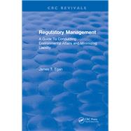 Regulatory Management: A Guide To Conducting Environmental Affairs and Minimizing Liability by Egan,James T., 9781315897196