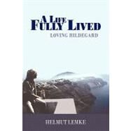 A Life Fully Lived: Loving Hildegard by Lemke, Helmut, 9781452037196