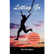 Letting Go to Create a Magical Life by Sendejas, Pat, 9781601457196