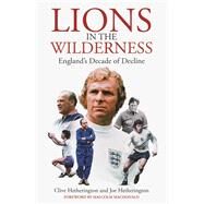 Lions in the Wilderness England's Decade Of Decline by Hetherington, Clive; Hetherington, Joe, 9781801507196