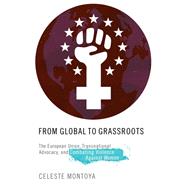 From Global to Grassroots The European Union, Transnational Advocacy, and Combating Violence against Women by Montoya, Celeste, 9780199927197