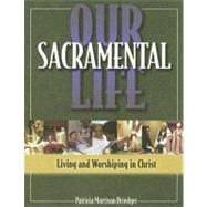 Our Sacramental Life : Living and Worshiping in Christ by Driedger, Patricia Morrison, 9780877937197