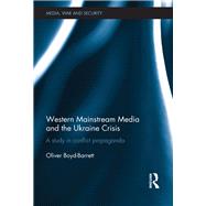 Western Mainstream Media and the Ukraine Crisis: A Study in Conflict Propaganda by Boyd-Barrett; Oliver, 9781138677197