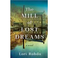 The Mill of Lost Dreams by Rohda, Lori, 9781631527197