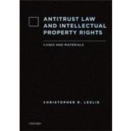 Antitrust Law and Intellectual Property Rights Cases and Materials by Leslie, Christopher R., 9780195337198