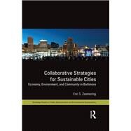 Collaborative Strategies for Sustainable Cities: Economy, Environment and Community in Baltimore by Zeemering; Eric S., 9780415657198