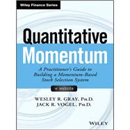 Quantitative Momentum A Practitioner's Guide to Building a Momentum-Based Stock Selection System by Gray, Wesley R.; Vogel, Jack R., 9781119237198