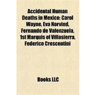 Accidental Human Deaths in Mexico : Carol Wayne, Eva Norvind, Fernando de Valenzuela, 1st Marquis of Villasierra, Federico Crescentini by , 9781157167198
