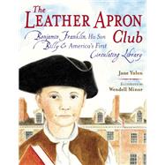 The Leather Apron Club Benjamin Franklin, His Son Billy & America's First Circulating Library by Yolen, Jane; Minor, Wendell, 9781580897198