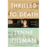 Thrilled to Death Selected Stories by Tillman, Lynne; Sante, Lucy, 9781593767198