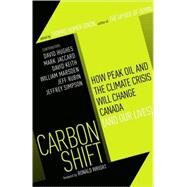 Carbon Shift How Peak Oil and the Climate Crisis Will Change Canada (and Our Lives) by Homer-Dixon, Thomas, 9780307357199