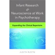 Infant Research & Neuroscience at Work in Psychotherapy Expanding the Clinical Repertoire by Rustin, Judith, 9780393707199