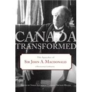 Canada Transformed The Speeches of Sir John A. Macdonald by Gibson, Sarah; Milnes, Arthur, 9780771057199