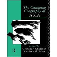 The Changing Geography of Asia by Baker,Kathleen M., 9781138417199
