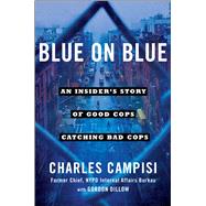 Blue on Blue An Insiders Story of Good Cops Catching Bad Cops by Campisi, Charles; Dillow, Gordon, 9781501127199