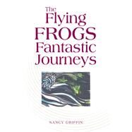 The Flying Frogs Fantastic Journeys by Nancy Griffin, 9781546227199