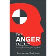 The Anger Fallacy: Uncovering the Irrationality of the Angry Mindset by Laurent, Steven; Menzies, Ross G., 9781922117199